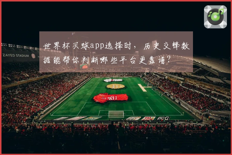 世界杯买球app选择时，历史交锋数据能帮你判断哪些平台更靠谱？