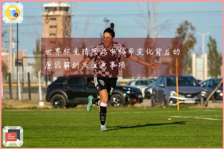 世界杯竞猜网站中赔率变化背后的原因解析及注意事项