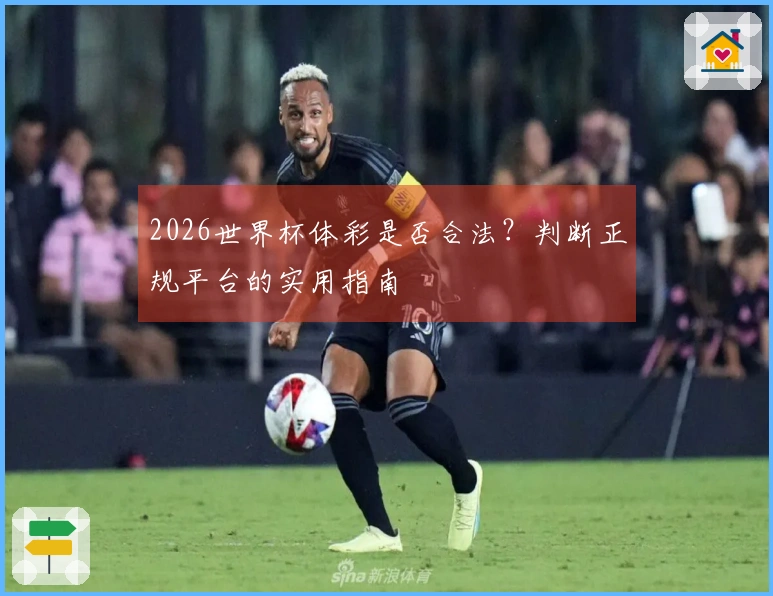 2026世界杯体彩是否合法？判断正规平台的实用指南